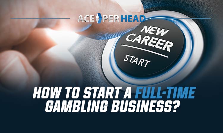 How to Start a Full Time Gambling Business