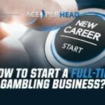 How to Start a Full-Time Gambling Business? How to Start a Full Time Gambling Business